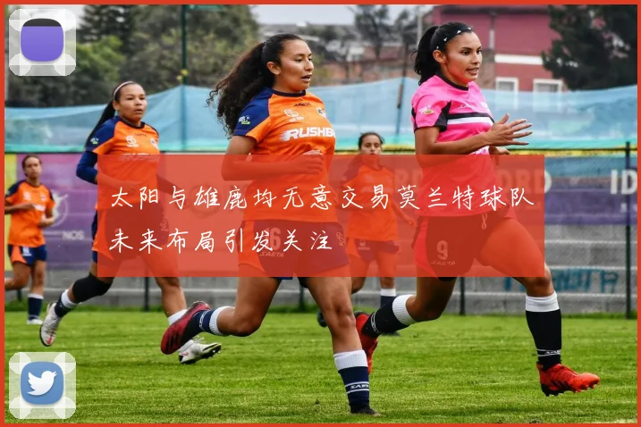太阳与雄鹿均无意交易莫兰特球队未来布局引发关注