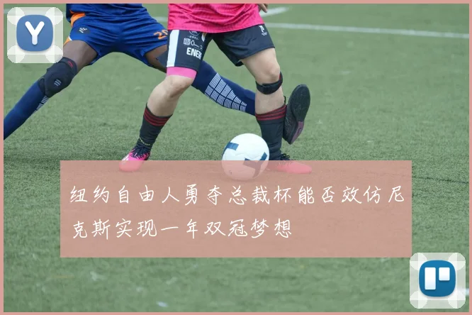 纽约自由人勇夺总裁杯能否效仿尼克斯实现一年双冠梦想