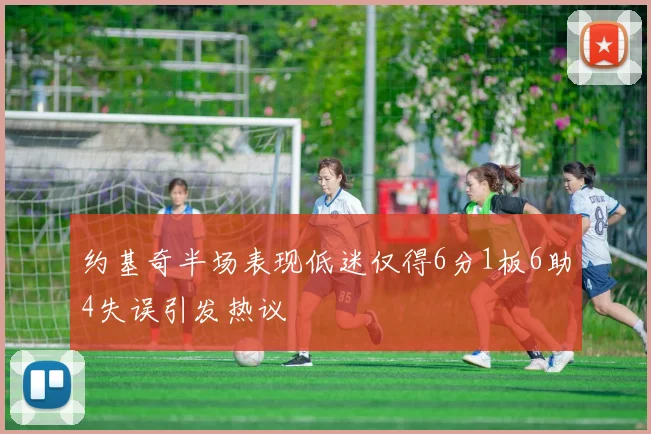 约基奇半场表现低迷仅得6分1板6助4失误引发热议